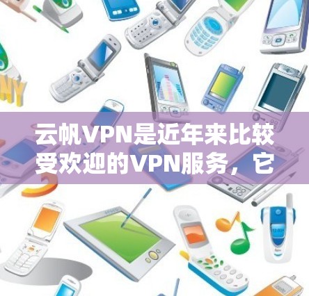 云帆VPN是近年来比较受欢迎的VPN服务,它提供了一种安全和高效的VPN体验。以下是对云帆VPN的详细介绍和体验分享 云帆VPN是近年来比较受欢迎的VPN服务,它提供了一种安全和高效的VPN体验。以下是对云帆VPN的详细介绍和体验分享
