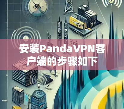 安装PandaVPN客户端的步骤如下