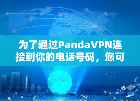 为了通过PandaVPN连接到你的电话号码，您可以按照以下步骤操作