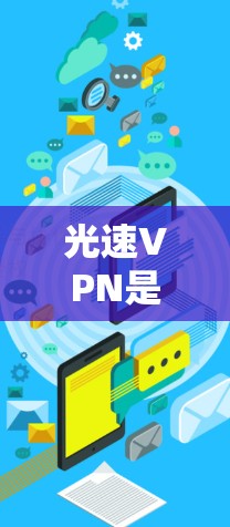 光速VPN是利用超高速网络技术来提供更快、更安全的VPN服务的一种方式。以下是对光速VPN的详细分析