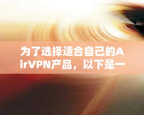 为了选择适合自己的AirVPN产品，以下是一个清晰的步骤指南