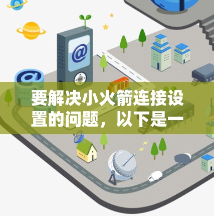 要解决小火箭连接设置的问题，以下是一个详细的步骤指南