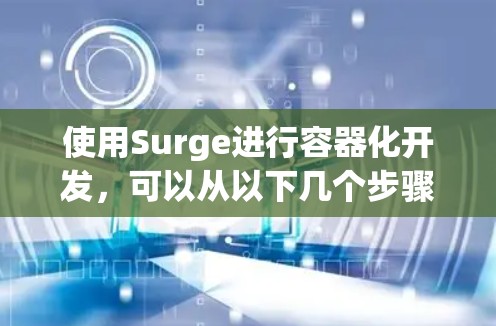 使用Surge进行容器化开发，可以从以下几个步骤开始
