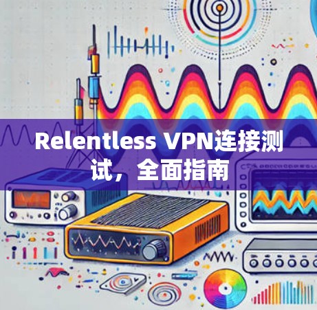 Relentless VPN连接测试，全面指南