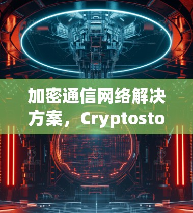 加密通信网络解决方案,Cryptostorm VPN客户端的未来引领 加密通信网络解决方案,Cryptostorm VPN客户端的未来引领