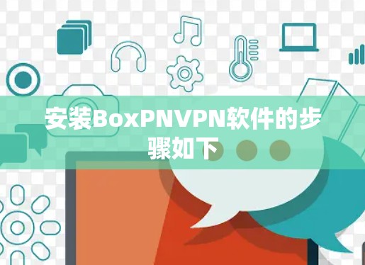 安装BoxPNVPN软件的步骤如下 安装BoxPNVPN软件的步骤如下