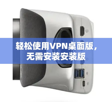 轻松使用VPN桌面版，无需安装安装版
