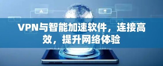 VPN与智能加速软件，连接高效，提升网络体验