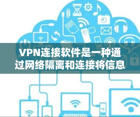 VPN连接软件是一种通过网络隔离和连接将信息从一个地点转移到另一个地点的工具。以下是关于VPN连接软件的详细指南 VPN连接软件是一种通过网络隔离和连接将信息从一个地点转移到另一个地点的工具。以下是关于VPN连接软件的详细指南