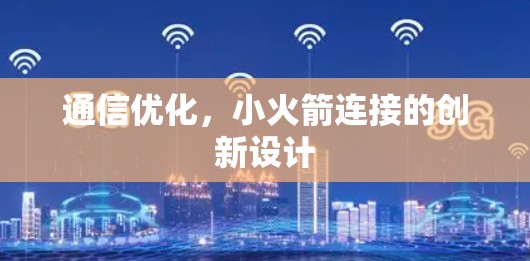 通信优化,小火箭连接的创新设计 通信优化,小火箭连接的创新设计