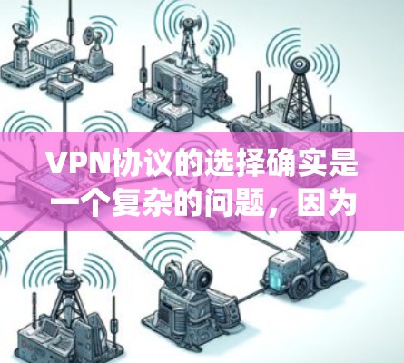 VPN协议的选择确实是一个复杂的问题，因为它涉及多个因素，包括安全、性能、价格和适用场景。以下是一些 commonly used VPN协议及其特点，供参考