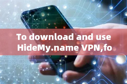 To download and use HideMy.name VPN,follow these steps: To download and use HideMy.name VPN,follow these steps: