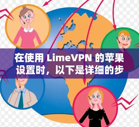 在使用 LimeVPN 的苹果设置时，以下是详细的步骤，帮助你顺利在苹果设备上访问 Lime account