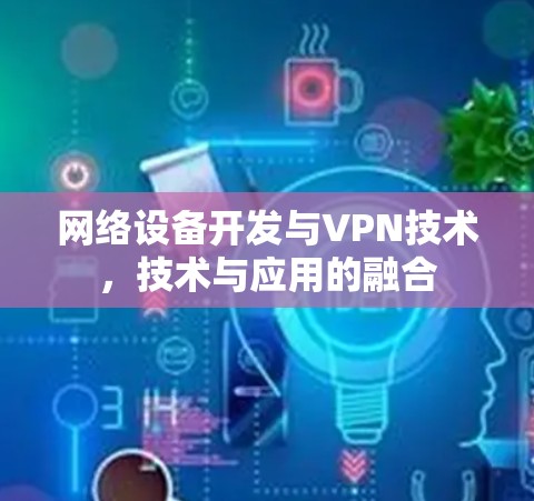 网络设备开发与VPN技术，技术与应用的融合