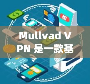 Mullvad VPN 是一款基于 OpenVPN 技术的 VPN 产品，以其卓越的隐私保护能力著称。以下是对 Mullvad VPN 隐私保护的详细分析
