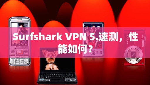 Surfshark VPN 5.速测，性能如何？
