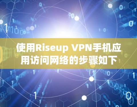 使用Riseup VPN手机应用访问网络的步骤如下 使用Riseup VPN手机应用访问网络的步骤如下