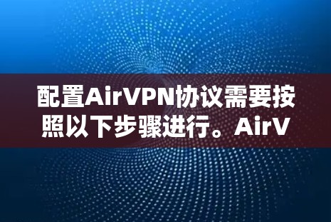 配置AirVPN协议需要按照以下步骤进行。AirVPN支持IPsec、SIP和VPN协议，因此配置时需要考虑这些协议的特性
