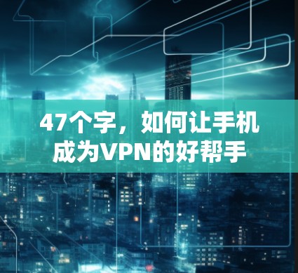 47个字，如何让手机成为VPN的好帮手