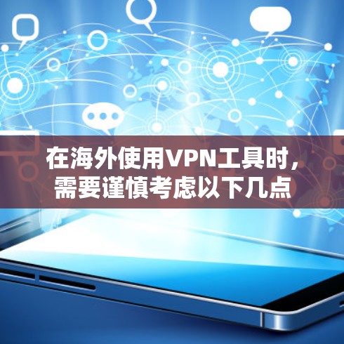 在海外使用VPN工具时，需要谨慎考虑以下几点