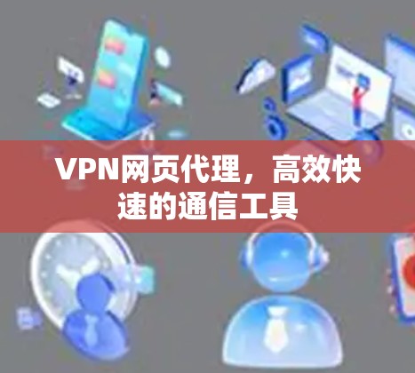 VPN网页代理，高效快速的通信工具