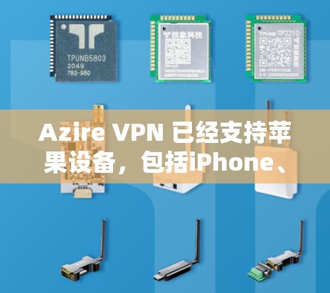 Azire VPN 已经支持苹果设备，包括iPhone、iPad和Mac。以下是步骤说明