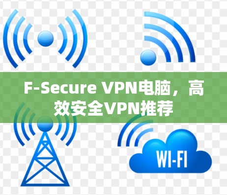 F-Secure VPN电脑，高效安全VPN推荐