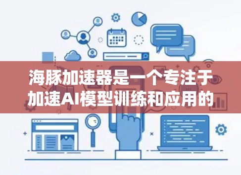 海豚加速器是一个专注于加速AI模型训练和应用的开源技术平台，旨在提升AI系统在实时环境中的性能。以下是关于海豚加速器的详细分析