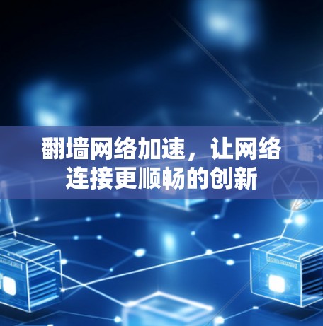 翻墙网络加速，让网络连接更顺畅的创新