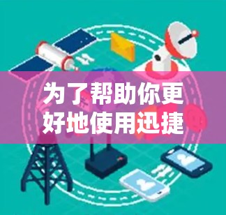 为了帮助你更好地使用迅捷加速器，以下是一些关键步骤和建议