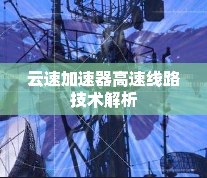 云速加速器高速线路技术解析