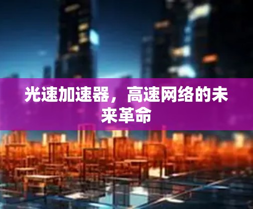 光速加速器，高速网络的未来革命