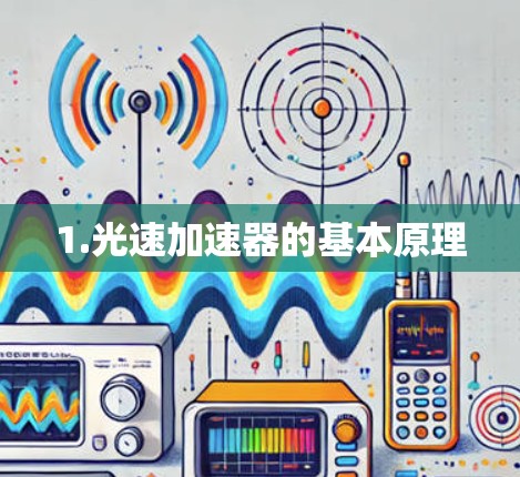 1.光速加速器的基本原理