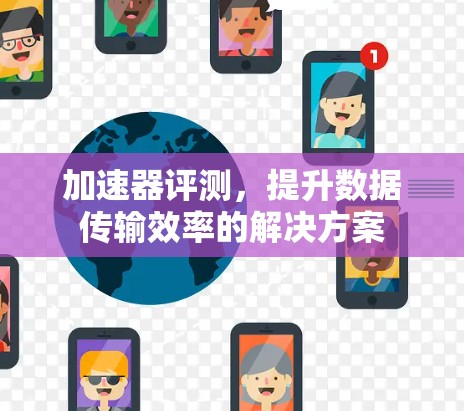 加速器评测，提升数据传输效率的解决方案
