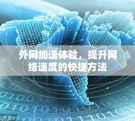 外网加速体验,提升网络速度的快捷方法 外网加速体验,提升网络速度的快捷方法