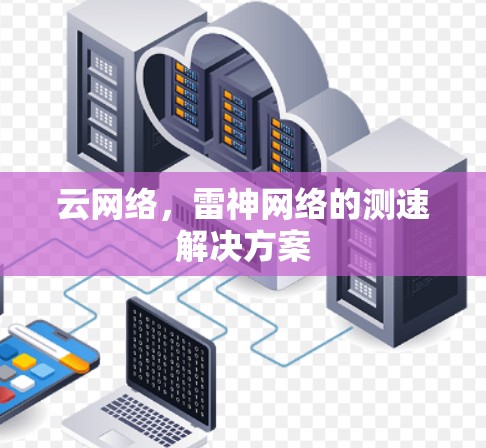 云网络，雷神网络的测速解决方案