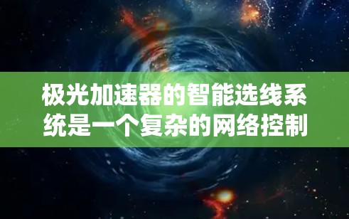 极光加速器的智能选线系统是一个复杂的网络控制系统，涉及多个关键模块，每个模块在系统中的作用和协作关系如下
