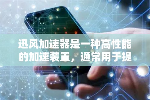 迅风加速器是一种高性能的加速装置，通常用于提升速度、处理复杂计算任务或处理快照、视频压缩等任务。它可以在高速节点中发挥重要作用，特别是在需要快速响应和处理高负载的场景中
