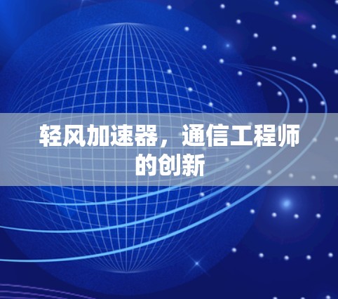 轻风加速器,通信工程师的创新 轻风加速器,通信工程师的创新