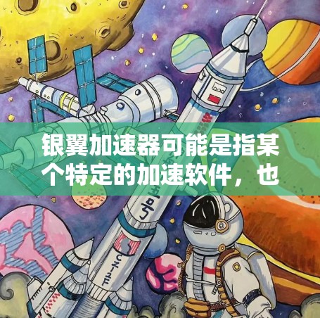 银翼加速器可能是指某个特定的加速软件，也可能是银翼软件的加速功能。如果指的是银翼加速器，通常指的是在手机上运行的网络加速软件，它可以帮助用户更快地下载和使用相关应用