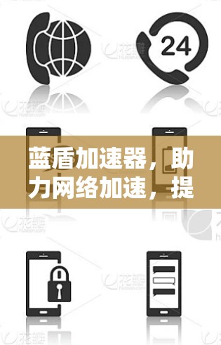 蓝盾加速器，助力网络加速，提升用户体验