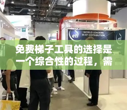 免费梯子工具的选择是一个综合性的过程，需要考虑多个因素来做出合理的选择。以下是对综合选择的详细分析