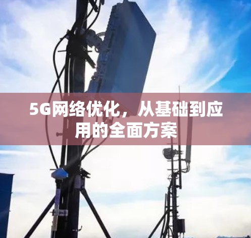 5G网络优化，从基础到应用的全面方案