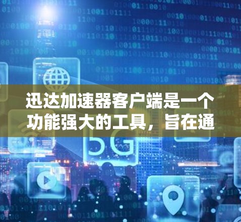迅达加速器客户端是一个功能强大的工具,旨在通过配置和设置加速网络连接,提升用户体验。以下是对迅达加速器客户端的详细步骤和使用指南 迅达加速器客户端是一个功能强大的工具,旨在通过配置和设置加速网络连接,提升用户体验。以下是对迅达加速器客户端的详细步骤和使用指南