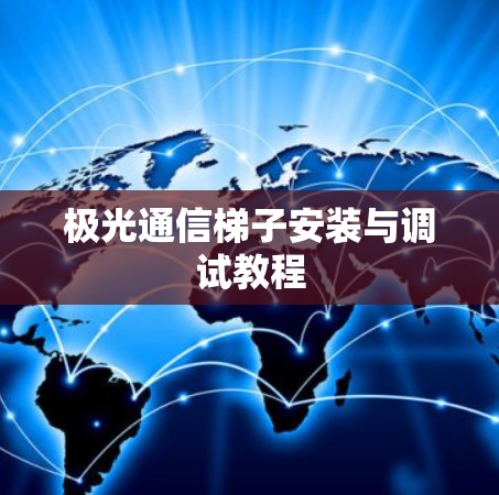 极光通信梯子安装与调试教程
