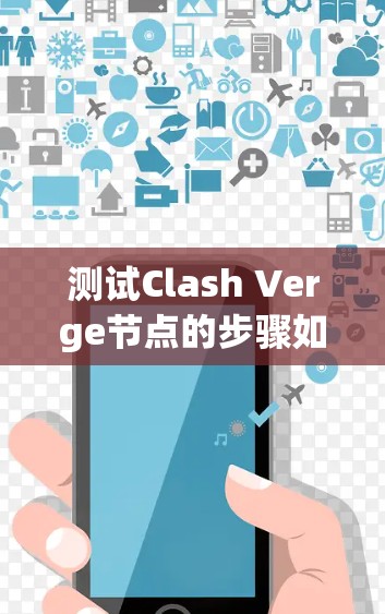 测试Clash Verge节点的步骤如下 测试Clash Verge节点的步骤如下