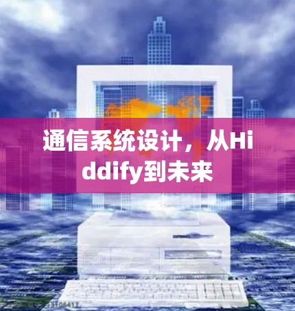 通信系统设计，从Hiddify到未来