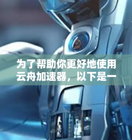 为了帮助你更好地使用云舟加速器，以下是一些步骤和信息的总结