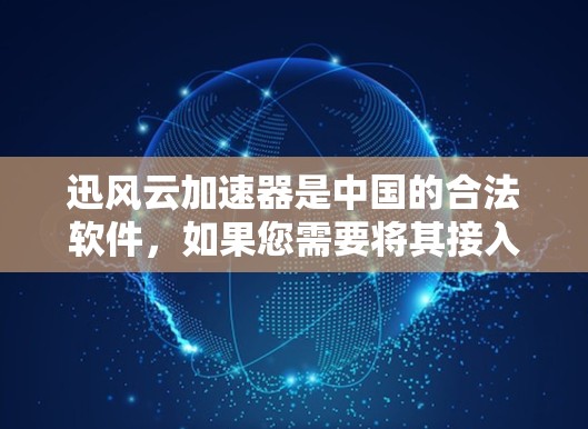 迅风云加速器是中国的合法软件，如果您需要将其接入海外使用，通常需要通过合法渠道获取许可证或授权。具体情况取决于迅风云加速器的具体版本和当地的游戏社区的政策。以下是一些关键点