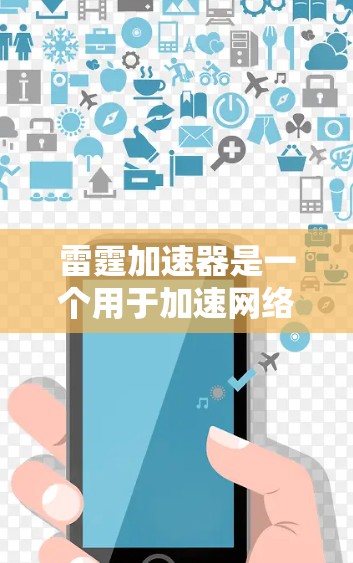 雷霆加速器是一个用于加速网络连接的工具，通常用于解决网络延迟或不稳定的问题。如果您需要下载该应用，您可以按照以下步骤操作